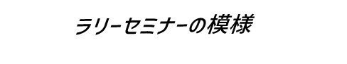 ラリーセミナーの模様